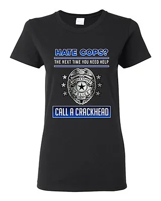 Buy Ladies Hate Cops? The Next Time You Need Help Call A Crackhead DT T-Shirt Tee • 22.04£
