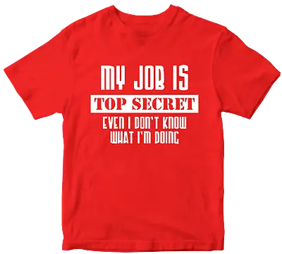 Buy My Job Is Top Secret Even I Don't Know  What I'm Doing T -shirt Funny Joke Gift • 7.99£