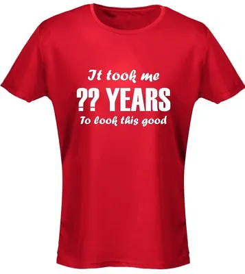 Buy It Took Me ?? Years To Look This Good Personalised Birthday Funny Womens T-Shirt • 10.29£