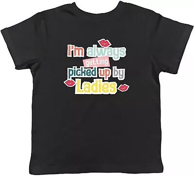 Buy Funny I'm Always Getting Picked Up By Ladies Kids T-Shirt Childrens Boys Girls • 5.99£