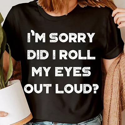 Buy Im Sorry Did I Roll My Eyes Out Loud Funny Sarcastic Womens T-Shirts Top #NED • 9.99£