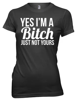 Buy Yes I'm A Bitch Just Not Yours Women Ladies Funny T-shirt • 11.99£