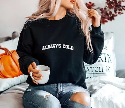 Buy Always Cold Slogan Jumper Raynauds Gift Xmas Girlfriend Friend Sweatshirt Funny • 27.99£