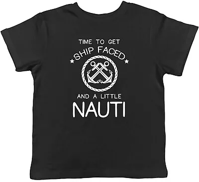 Buy Time To Get Ship Faced And A Little Nauti Childrens Kids T-Shirt Boys Girls • 5.99£