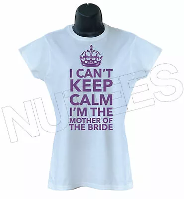 Buy I Can't Keep Calm I'm The Mother Of The Bride Cool Ladies T-Shirts S-XXL Sizes • 12.09£