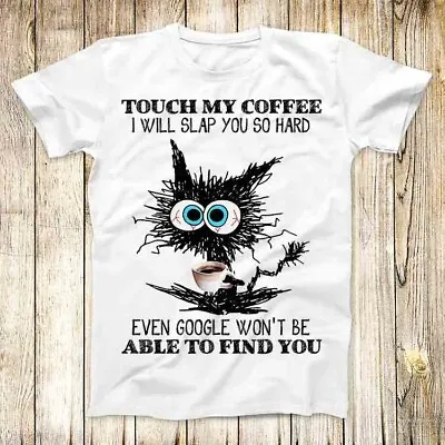 Buy Touch My Coffee I Will Slap You So Hard Cat T Shirt Meme Unisex Top Tee 7553 • 7.25£