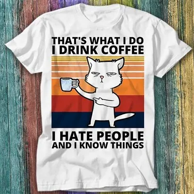 Buy Thats What I Do I Drink Coffee I Hate People And I Know Cat T Shirt Top Tee 308 • 6.70£