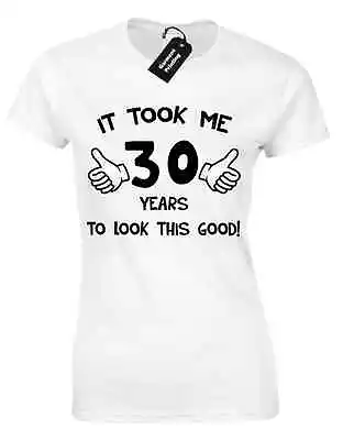 Buy It Took Me 30 Years To Look This Good Ladies T Shirt Funny Quality 30th Birthday • 7.99£