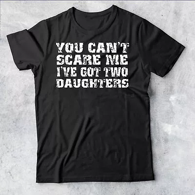 Buy You Can't Scare Me I've Got Two Daughters Mens Funny Mens T-Shirt #AV #P1 #PR • 5.99£