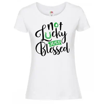 Buy Womens Not Lucky Just Blessed St Patricks Day Irish Quote Lady Fit White T-Shirt • 12.95£