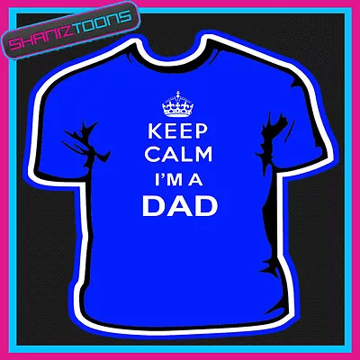 Buy Keep Calm I'm A Dad Mens Adults Sizes Gift Tshirt Christmas Birthday Fathers Day • 9.49£
