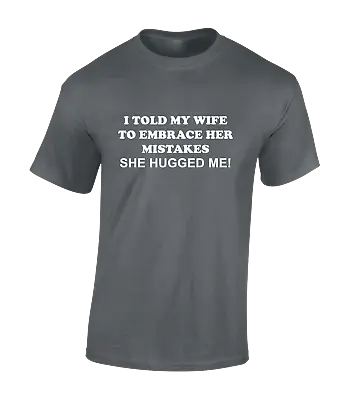Buy I Told My Wife To Embrace Mens T Shirt Funny Joke Printed Top Gift Present Idea • 8.99£