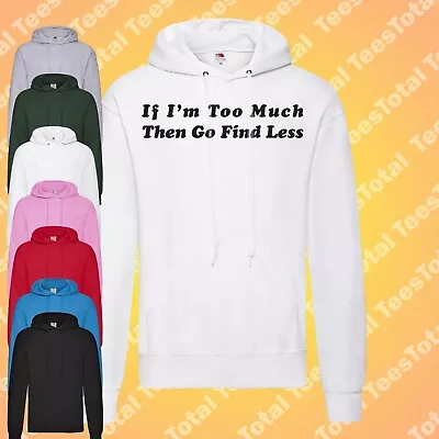Buy If I'm Too Much Then Go Find Less Hoodie | Selfish | Self Care | • 25.19£