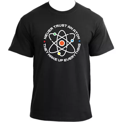 Buy Never Trust An Atom They Make Up Everything I Chemistry Science Humour T-Shirt • 14.99£