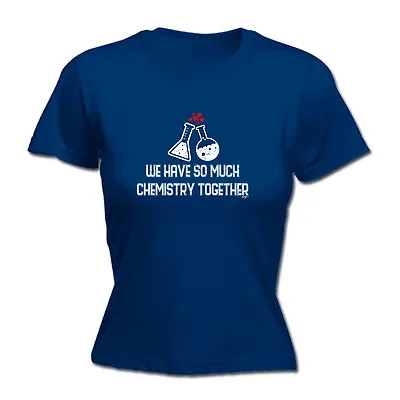 Buy We Have So Much Chemistry Together - Womens T Shirt Funny T-Shirt Gift Novelty • 12.95£
