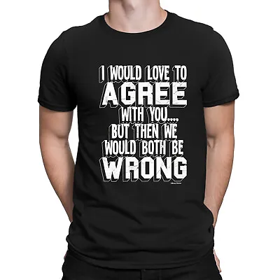 Buy LOVE TO AGREE WITH YOU BOTH BE WRONG Mens Funny ORGANIC Cotton Slogan T-Shirt • 8.99£