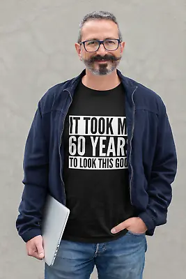 Buy It Took Me 60 Years To Look This Good Mens Adult Unisex Birthday T-Shirt 60th • 10.99£