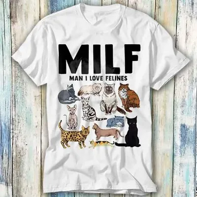Buy MILF Man I Love Felines Funny Cat Mom Dad T Shirt Meme Gift Top Tee Unisex 982 • 6.35£