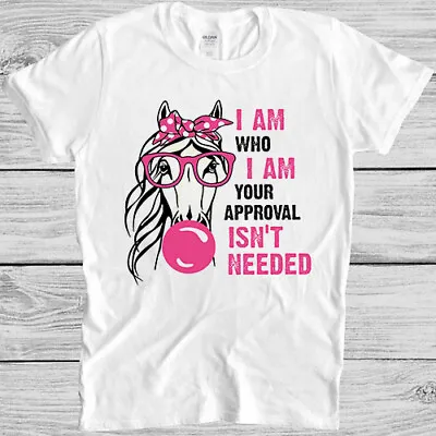 Buy  I Am Who I Am Your Approval Isnt Needed Horse Bubblegum Gift Tee T Shirt 4031  • 6.35£