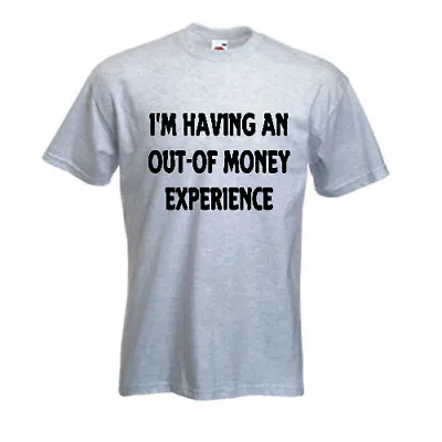 Buy I'm Having An Out Of Money Experience T Shirt • 18£