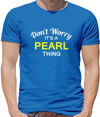Buy Don't Worry It's A PEARL Thing! - Mens T-Shirt - Surname Custom Name Family • 13.95£