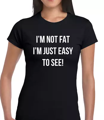 Buy I'm Not Fat Im Easy To See Ladies T Shirt Funny Cool Joke Gift Quote Slogan Rude • 7.99£
