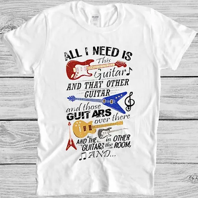 Buy All I Need Is This Guitar And That Guitar Funny Saying Cool Gift T Shirt 4037 • 6.35£