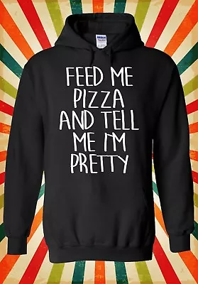 Buy Feed Me Pizza And Tell Me I'm Pretty Men Women Unisex Top Hoodie Sweatshirt 1954 • 17.95£