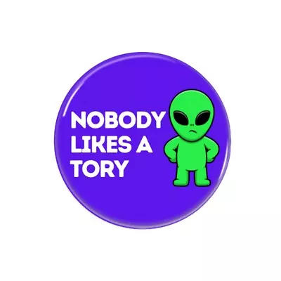 Buy Nobody Likes A Tory Alien, Button Pin Badge, Anti Tory, Left Wing Woke Merch • 2.95£