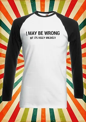 Buy I May Be Wrong But It Unlikely Men Women Long Short Sleeve Baseball T Shirt 2390 • 9.95£