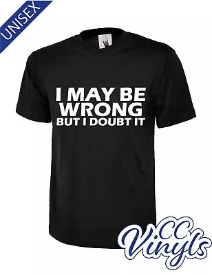 Buy 'I May Be Wrong But I Doubt It' Unisex T-shirt • 12.99£